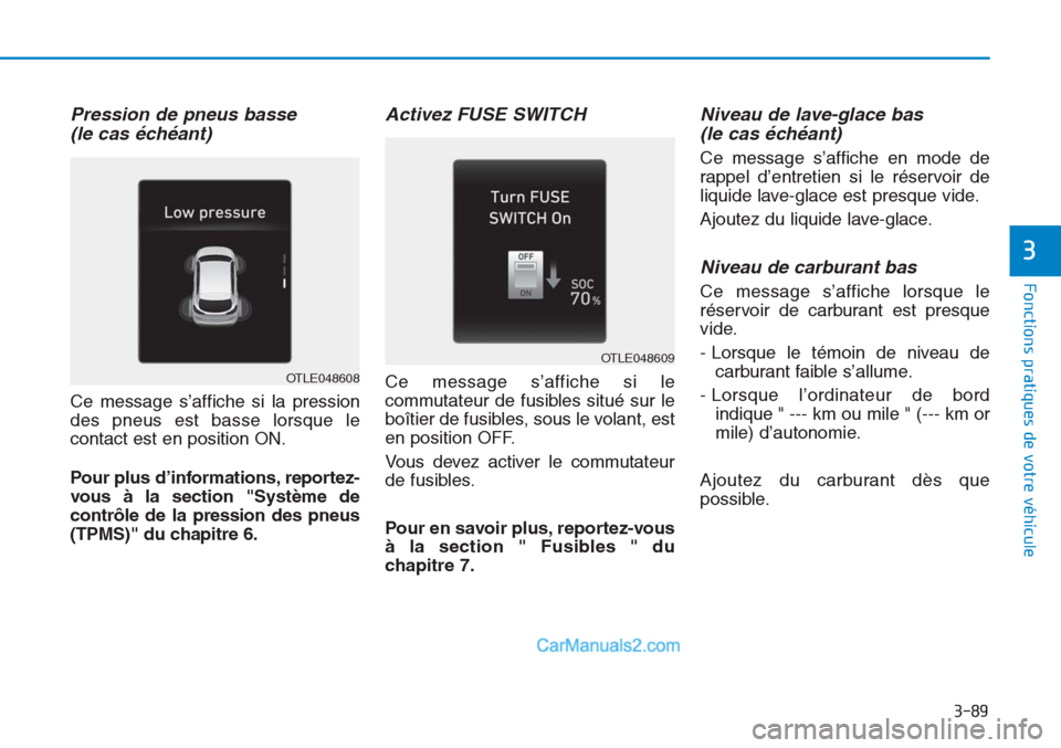 Hyundai Tucson 2019 Manuel du propriétaire (in French) 3-89
Fonctions pratiques de votre véhicule
3
Pression de pneus basse
(le cas échéant)
Ce message s’affiche si la pression
des pneus est basse lorsque le
contact est en position ON.
Pour plus d Hyundai Tucson 2019 Manuel du propriétaire (in French) 3-89
Fonctions pratiques de votre véhicule
3
Pression de pneus basse
(le cas échéant)
Ce message s’affiche si la pression
des pneus est basse lorsque le
contact est en position ON.
Pour plus d