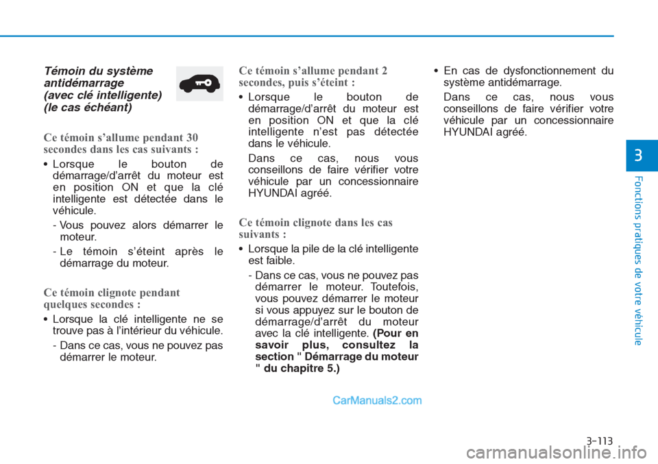 Hyundai Tucson 2019 Manuel du propriétaire (in French) 3-113
Fonctions pratiques de votre véhicule
3
Témoin du système
antidémarrage
(avec clé intelligente)
(le cas échéant)
Ce témoin s’allume pendant 30
secondes dans les cas suivants :
• Hyundai Tucson 2019 Manuel du propriétaire (in French) 3-113
Fonctions pratiques de votre véhicule
3
Témoin du système
antidémarrage
(avec clé intelligente)
(le cas échéant)
Ce témoin s’allume pendant 30
secondes dans les cas suivants :
•