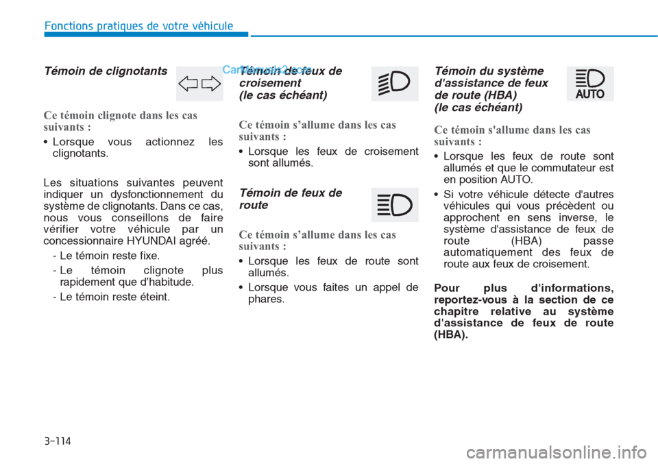 Hyundai Tucson 2019 Manuel du propriétaire (in French) 3-114
Fonctions pratiques de votre véhicule
Témoin de clignotants
Ce témoin clignote dans les cas
suivants :
• Lorsque vous actionnez les
clignotants.
Les situations suivantes peuvent
indiquer Hyundai Tucson 2019 Manuel du propriétaire (in French) 3-114
Fonctions pratiques de votre véhicule
Témoin de clignotants
Ce témoin clignote dans les cas
suivants :
• Lorsque vous actionnez les
clignotants.
Les situations suivantes peuvent
indiquer