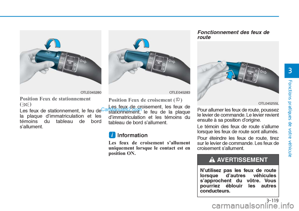 Hyundai Tucson 2019  Manuel du propriétaire (in French) 3-119
Fonctions pratiques de votre véhicule
3
Position Feux de stationnement
()
Les feux de stationnement, le feu de
la plaque d’immatriculation et les
témoins du tableau de bord
s’allument.
Pos