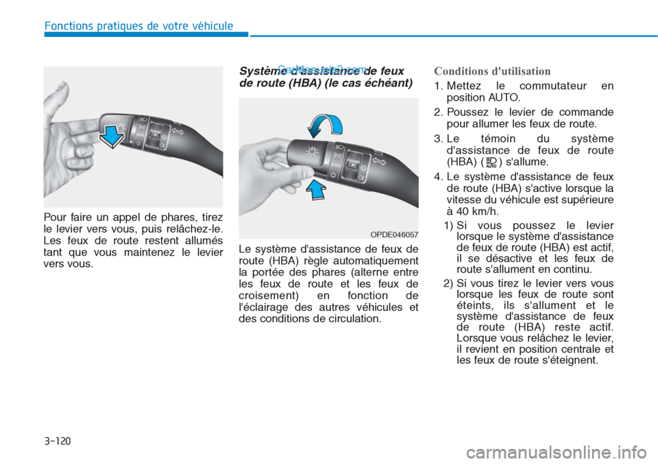 Hyundai Tucson 2019 Manuel du propriétaire (in French) 3-120
Fonctions pratiques de votre véhicule
Pour faire un appel de phares, tirez
le levier vers vous, puis relâchez-le.
Les feux de route restent allumés
tant que vous maintenez le levier
vers vous Hyundai Tucson 2019 Manuel du propriétaire (in French) 3-120
Fonctions pratiques de votre véhicule
Pour faire un appel de phares, tirez
le levier vers vous, puis relâchez-le.
Les feux de route restent allumés
tant que vous maintenez le levier
vers vous