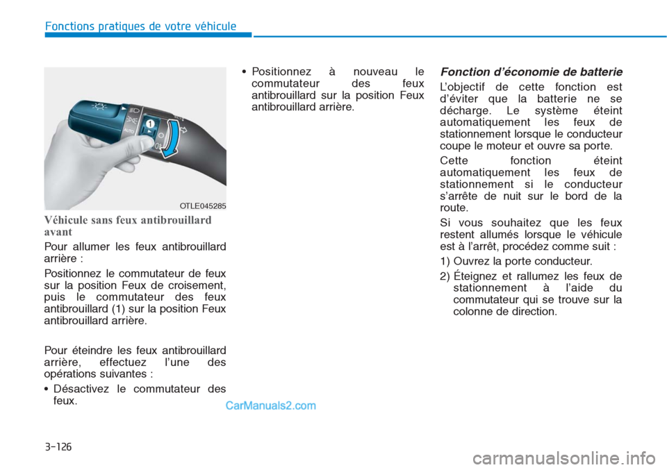 Hyundai Tucson 2019 Manuel du propriétaire (in French) 3-126
Fonctions pratiques de votre véhicule
Véhicule sans feux antibrouillard
avant
Pour allumer les feux antibrouillard
arrière :
Positionnez le commutateur de feux
sur la position Feux de croise Hyundai Tucson 2019 Manuel du propriétaire (in French) 3-126
Fonctions pratiques de votre véhicule
Véhicule sans feux antibrouillard
avant
Pour allumer les feux antibrouillard
arrière :
Positionnez le commutateur de feux
sur la position Feux de croise