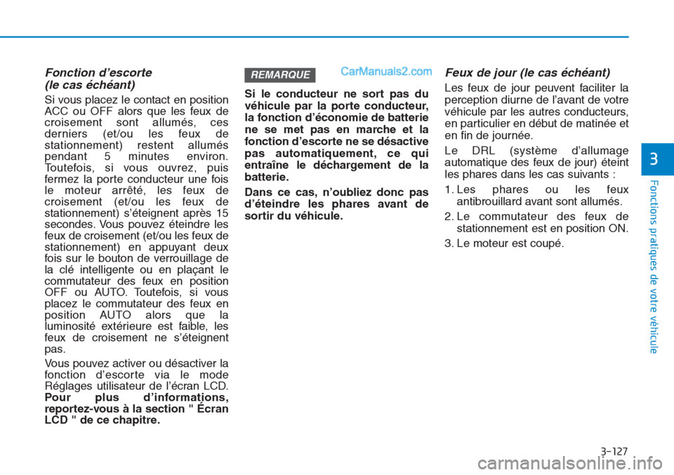 Hyundai Tucson 2019 Manuel du propriétaire (in French) 3-127
Fonctions pratiques de votre véhicule
3
Fonction d’escorte
(le cas échéant)
Si vous placez le contact en position
ACC ou OFF alors que les feux de
croisement sont allumés, ces
derniers ( Hyundai Tucson 2019 Manuel du propriétaire (in French) 3-127
Fonctions pratiques de votre véhicule
3
Fonction d’escorte
(le cas échéant)
Si vous placez le contact en position
ACC ou OFF alors que les feux de
croisement sont allumés, ces
derniers (