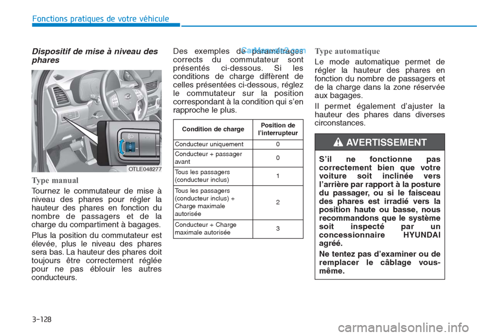 Hyundai Tucson 2019 Manuel du propriétaire (in French) 3-128
Fonctions pratiques de votre véhicule
S’il ne fonctionne pas
correctement bien que votre
voiture soit inclinée vers
l’arrière par rapport à la posture
du passager, ou si le faisceau
des Hyundai Tucson 2019 Manuel du propriétaire (in French) 3-128
Fonctions pratiques de votre véhicule
S’il ne fonctionne pas
correctement bien que votre
voiture soit inclinée vers
l’arrière par rapport à la posture
du passager, ou si le faisceau
des