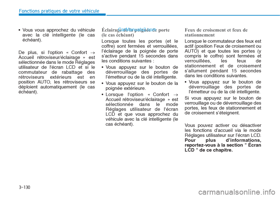 Hyundai Tucson 2019 Manuel du propriétaire (in French) 3-130
Fonctions pratiques de votre véhicule
• Vous vous approchez du véhicule
avec la clé intelligente (le cas
échéant).
De plus, si loption « Confort →
Accueil rétroviseur/éclairage » e Hyundai Tucson 2019 Manuel du propriétaire (in French) 3-130
Fonctions pratiques de votre véhicule
• Vous vous approchez du véhicule
avec la clé intelligente (le cas
échéant).
De plus, si loption « Confort →
Accueil rétroviseur/éclairage » e