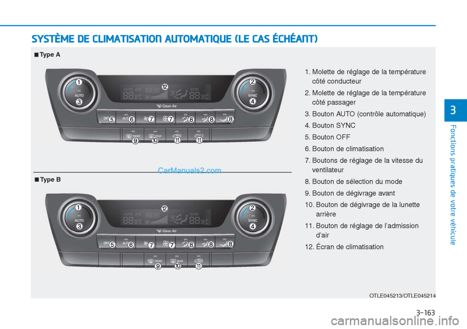 Hyundai Tucson 2019  Manuel du propriétaire (in French) 3-163
Fonctions pratiques de votre véhicule
3
SYSTÈME DE CLIMATISATION AUTOMATIQUE (LE CAS ÉCHÉANT)
OTLE045213/OTLE045214
1. Molette de réglage de la température
côté conducteur
2. Molette de 