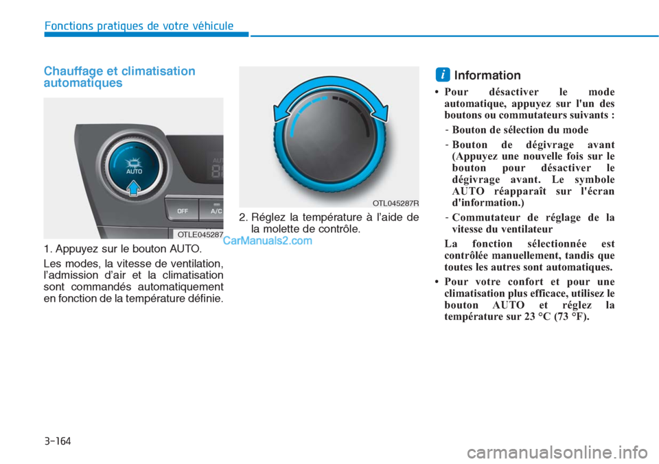 Hyundai Tucson 2019  Manuel du propriétaire (in French) 3-164
Fonctions pratiques de votre véhicule
Chauffage et climatisation
automatiques 
1. Appuyez sur le bouton AUTO.
Les modes, la vitesse de ventilation,
l’admission d’air et la climatisation
son