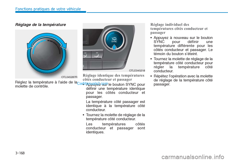 Hyundai Tucson 2019  Manuel du propriétaire (in French) 3-168
Fonctions pratiques de votre véhicule
Réglage de la température
Réglez la température à l’aide de la
molette de contrôle.
Réglage identique des températures
côtés conducteur et pass