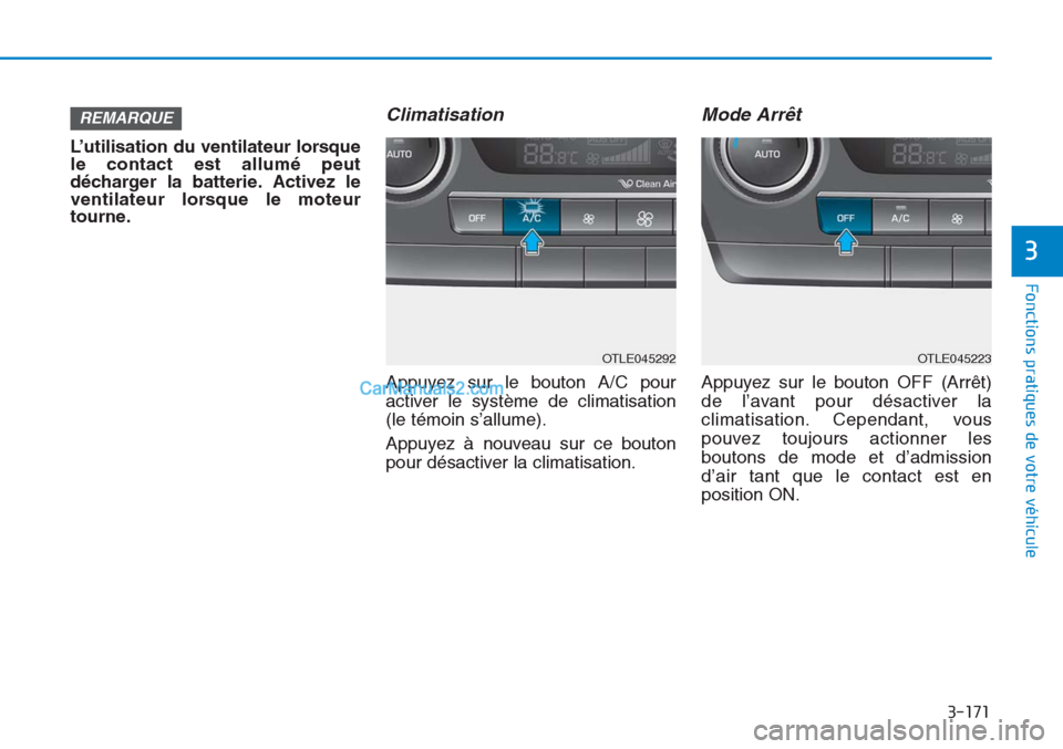Hyundai Tucson 2019  Manuel du propriétaire (in French) 3-171
Fonctions pratiques de votre véhicule
3
L’utilisation du ventilateur lorsque
le contact est allumé peut
décharger la batterie. Activez le
ventilateur lorsque le moteur
tourne.
Climatisation