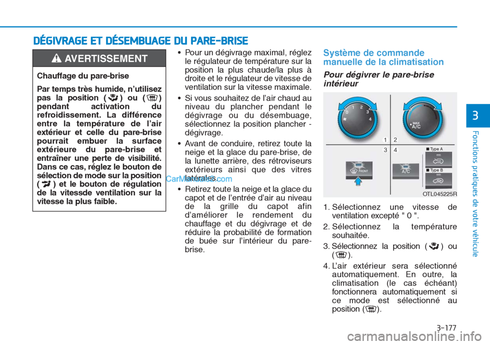 Hyundai Tucson 2019 Manuel du propriétaire (in French) 3-177
Fonctions pratiques de votre véhicule
3
• Pour un dégivrage maximal, réglez
le régulateur de température sur la
position la plus chaude/la plus à
droite et le régulateur de vitesse de
v Hyundai Tucson 2019 Manuel du propriétaire (in French) 3-177
Fonctions pratiques de votre véhicule
3
• Pour un dégivrage maximal, réglez
le régulateur de température sur la
position la plus chaude/la plus à
droite et le régulateur de vitesse de
v