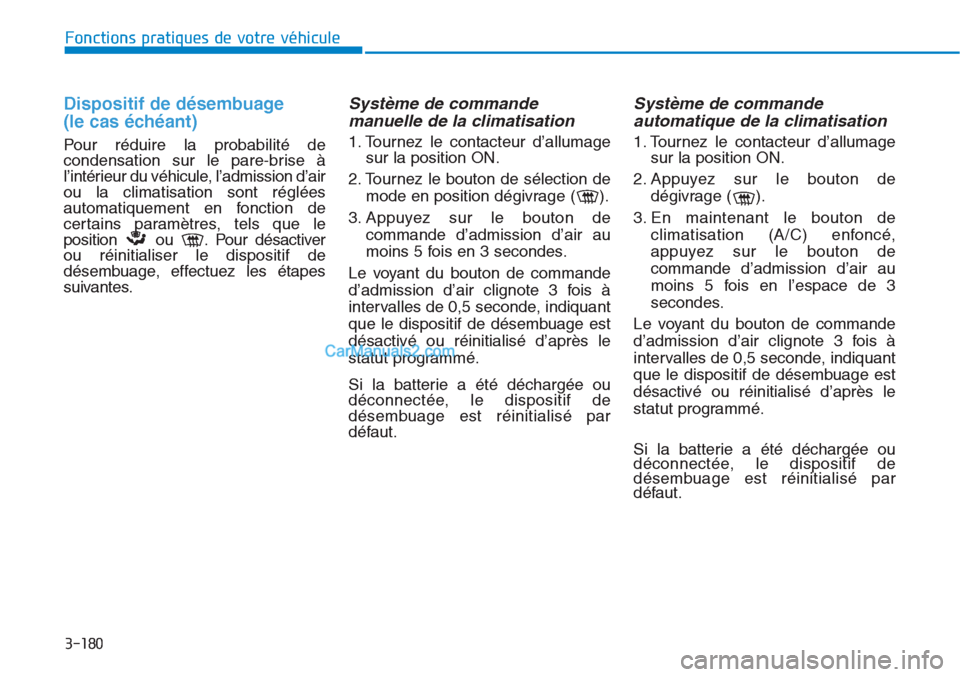 Hyundai Tucson 2019 Manuel du propriétaire (in French) 3-180
Fonctions pratiques de votre véhicule
Dispositif de désembuage
(le cas échéant)
Pour réduire la probabilité de
condensation sur le pare-brise à
l’intérieur du véhicule, l’admission Hyundai Tucson 2019 Manuel du propriétaire (in French) 3-180
Fonctions pratiques de votre véhicule
Dispositif de désembuage
(le cas échéant)
Pour réduire la probabilité de
condensation sur le pare-brise à
l’intérieur du véhicule, l’admission