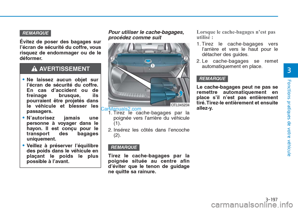 Hyundai Tucson 2019 Manuel du propriétaire (in French) 3-197
Fonctions pratiques de votre véhicule
3
Évitez de poser des bagages sur
l’écran de sécurité du coffre, vous
risquez de endommager ou de le
déformer.
Pour utiliser le cache-bagages,
proc Hyundai Tucson 2019 Manuel du propriétaire (in French) 3-197
Fonctions pratiques de votre véhicule
3
Évitez de poser des bagages sur
l’écran de sécurité du coffre, vous
risquez de endommager ou de le
déformer.
Pour utiliser le cache-bagages,
proc