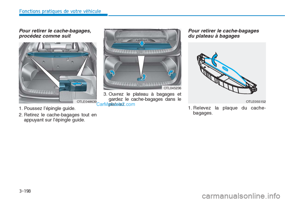 Hyundai Tucson 2019  Manuel du propriétaire (in French) 3-198
Fonctions pratiques de votre véhicule
Pour retirer le cache-bagages,
procédez comme suit
1. Poussez l’épingle guide.
2. Retirez le cache-bagages tout en
appuyant sur l’épingle guide.3. O