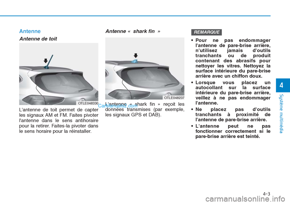 Hyundai Tucson 2019  Manuel du propriétaire (in French) 4-3
Système multimédia 
4
Antenne
Antenne de toit  
Lantenne de toit permet de capter
les signaux AM et FM. Faites pivoter
lantenne dans le sens antihoraire
pour la retirer. Faites-la pivoter dans