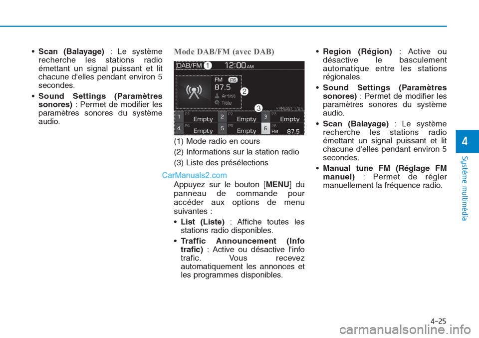 Hyundai Tucson 2019 Manuel du propriétaire (in French) 4-25
Système multimédia
4
•Scan (Balayage): Le système
recherche les stations radio
émettant un signal puissant et lit
chacune delles pendant environ 5
secondes.
•Sound Settings (Paramètres Hyundai Tucson 2019 Manuel du propriétaire (in French) 4-25
Système multimédia
4
•Scan (Balayage): Le système
recherche les stations radio
émettant un signal puissant et lit
chacune delles pendant environ 5
secondes.
•Sound Settings (Paramètres