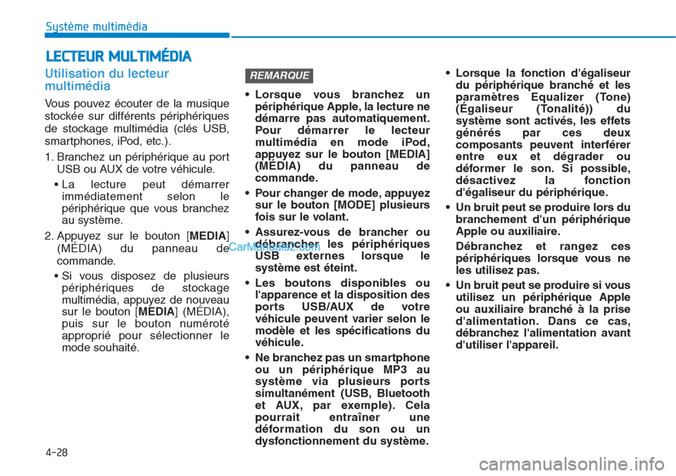 Hyundai Tucson 2019 Manuel du propriétaire (in French) 4-28
Système multimédia
Utilisation du lecteur
multimédia
Vous pouvez écouter de la musique
stockée sur différents périphériques
de stockage multimédia (clés USB,
smartphones, iPod, etc.).
Hyundai Tucson 2019 Manuel du propriétaire (in French) 4-28
Système multimédia
Utilisation du lecteur
multimédia
Vous pouvez écouter de la musique
stockée sur différents périphériques
de stockage multimédia (clés USB,
smartphones, iPod, etc.).