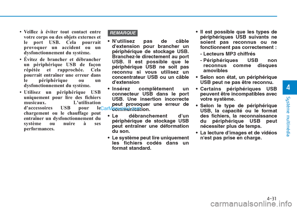 Hyundai Tucson 2019 Manuel du propriétaire (in French) 4-31
Système multimédia
4
• Veillez à éviter tout contact entre
votre corps ou des objets externes et
le port USB. Cela pourrait
provoquer un accident ou un
dysfonctionnement du système.
• Hyundai Tucson 2019 Manuel du propriétaire (in French) 4-31
Système multimédia
4
• Veillez à éviter tout contact entre
votre corps ou des objets externes et
le port USB. Cela pourrait
provoquer un accident ou un
dysfonctionnement du système.
•