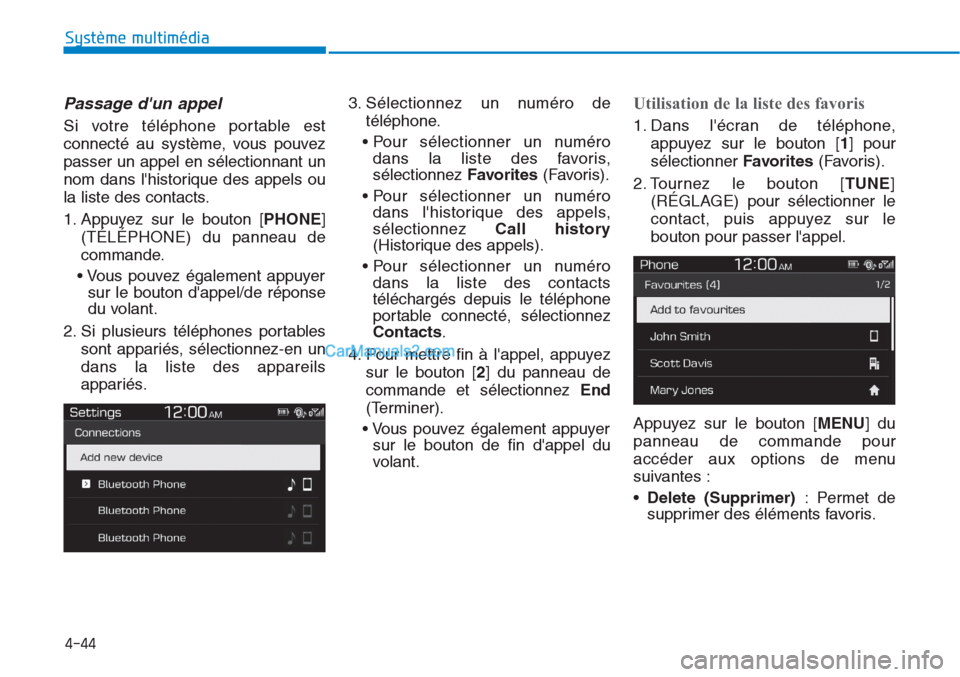 Hyundai Tucson 2019 Manuel du propriétaire (in French) 4-44
Système multimédia
Passage dun appel
Si votre téléphone portable est
connecté au système, vous pouvez
passer un appel en sélectionnant un
nom dans lhistorique des appels ou
la liste des Hyundai Tucson 2019 Manuel du propriétaire (in French) 4-44
Système multimédia
Passage dun appel
Si votre téléphone portable est
connecté au système, vous pouvez
passer un appel en sélectionnant un
nom dans lhistorique des appels ou
la liste des