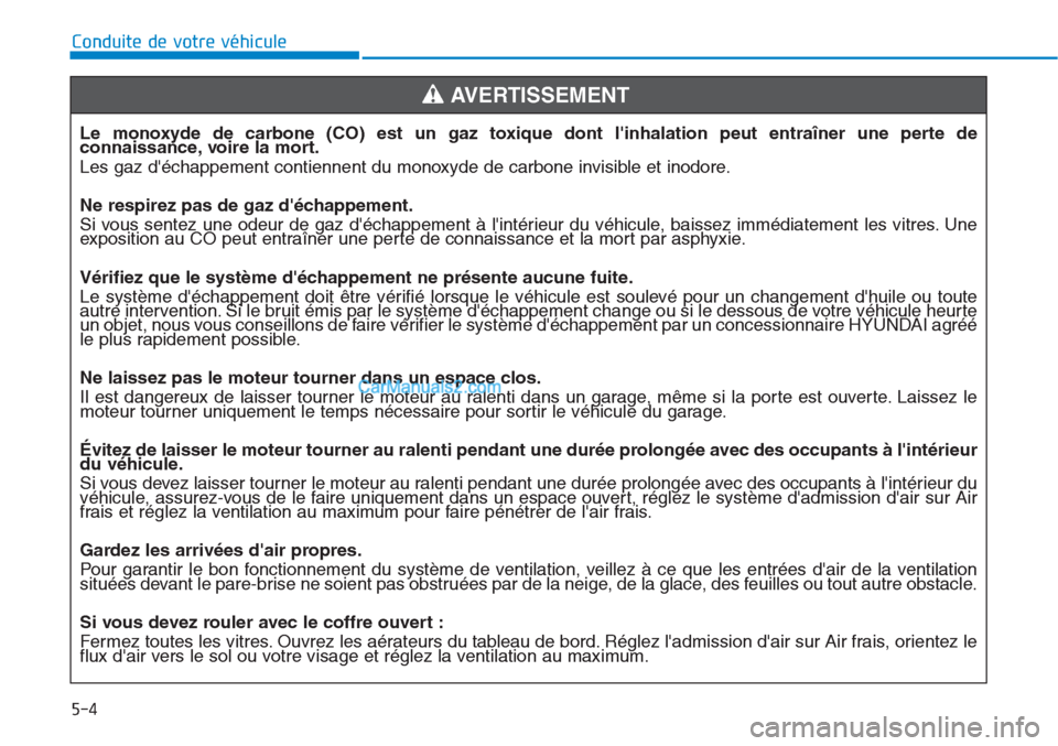 Hyundai Tucson 2019 Manuel du propriétaire (in French) 5-4
Conduite de votre véhicule
Le monoxyde de carbone (CO) est un gaz toxique dont linhalation peut entraîner une perte de
connaissance, voire la mort.
Les gaz déchappement contiennent du monoxyd Hyundai Tucson 2019 Manuel du propriétaire (in French) 5-4
Conduite de votre véhicule
Le monoxyde de carbone (CO) est un gaz toxique dont linhalation peut entraîner une perte de
connaissance, voire la mort.
Les gaz déchappement contiennent du monoxyd