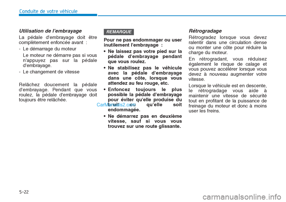 Hyundai Tucson 2019 Manuel du propriétaire (in French) 5-22
Conduite de votre véhicule
Utilisation de l’embrayage
La pédale dembrayage doit être
complètement enfoncée avant :
- Le démarrage du moteur
Le moteur ne démarre pas si vous
nappuyez pa Hyundai Tucson 2019 Manuel du propriétaire (in French) 5-22
Conduite de votre véhicule
Utilisation de l’embrayage
La pédale dembrayage doit être
complètement enfoncée avant :
- Le démarrage du moteur
Le moteur ne démarre pas si vous
nappuyez pa