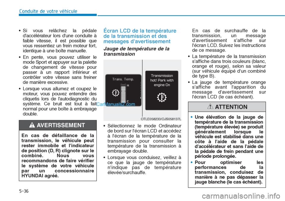 Hyundai Tucson 2019 Manuel du propriétaire (in French) 5-36
Conduite de votre véhicule
• Si vous relâchez la pédale
daccélérateur lors dune conduite à
faible vitesse, il est possible que
vous ressentiez un frein moteur fort,
identique à une bo Hyundai Tucson 2019 Manuel du propriétaire (in French) 5-36
Conduite de votre véhicule
• Si vous relâchez la pédale
daccélérateur lors dune conduite à
faible vitesse, il est possible que
vous ressentiez un frein moteur fort,
identique à une bo