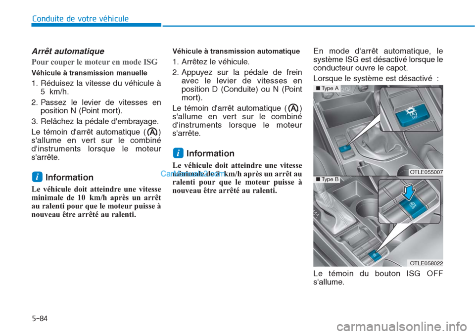 Hyundai Tucson 2019 Manuel du propriétaire (in French) 5-84
Conduite de votre véhicule
Arrêt automatique
Pour couper le moteur en mode ISG
Véhicule à transmission manuelle
1. Réduisez la vitesse du véhicule à
5 km/h.
2. Passez le levier de vitesses Hyundai Tucson 2019 Manuel du propriétaire (in French) 5-84
Conduite de votre véhicule
Arrêt automatique
Pour couper le moteur en mode ISG
Véhicule à transmission manuelle
1. Réduisez la vitesse du véhicule à
5 km/h.
2. Passez le levier de vitesses
