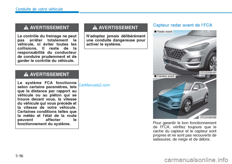 Hyundai Tucson 2019  Manuel du propriétaire (in French) 5-96
Conduite de votre véhicule
Capteur radar avant de lFCA
Pour garantir le bon fonctionnement
de lFCA, vérifiez toujours que le
cache du capteur et le capteur sont
propres et ne sont pas recouve