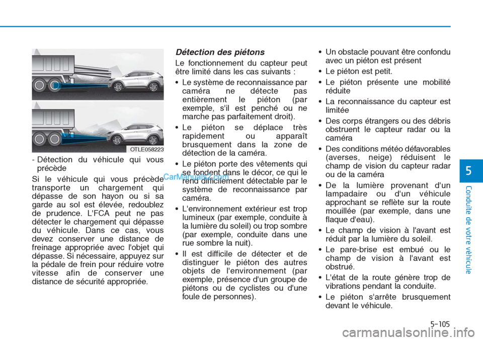 Hyundai Tucson 2019 Manuel du propriétaire (in French) 5-105
Conduite de votre véhicule
5
- Détection du véhicule qui vous
précède
Si le véhicule qui vous précède
transporte un chargement qui
dépasse de son hayon ou si sa
garde au sol est élev Hyundai Tucson 2019 Manuel du propriétaire (in French) 5-105
Conduite de votre véhicule
5
- Détection du véhicule qui vous
précède
Si le véhicule qui vous précède
transporte un chargement qui
dépasse de son hayon ou si sa
garde au sol est élev