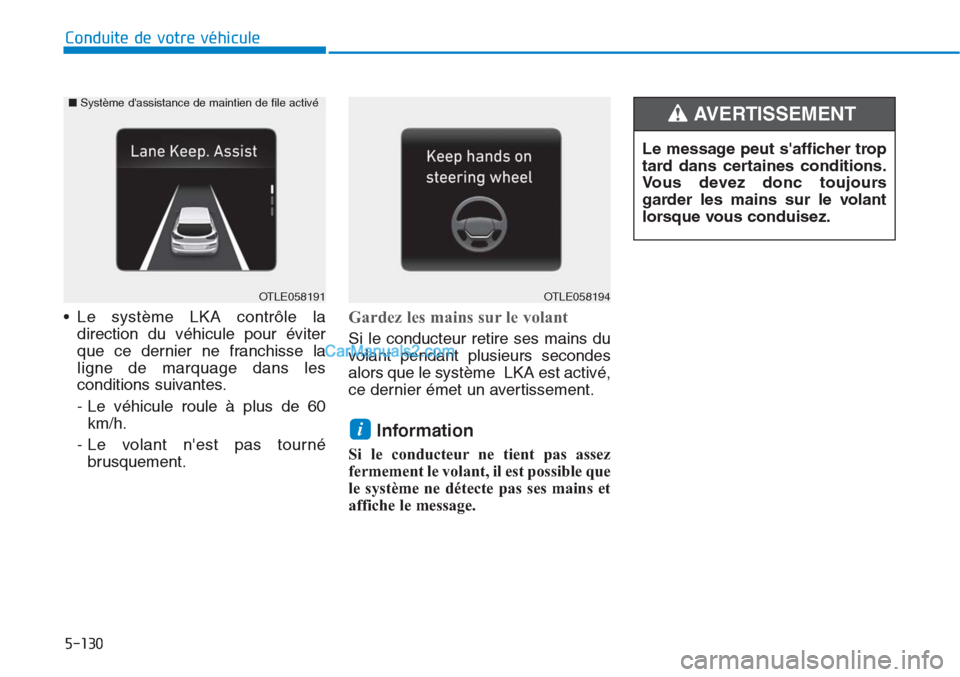 Hyundai Tucson 2019  Manuel du propriétaire (in French) 5-130
Conduite de votre véhicule
• Le système LKA contrôle la
direction du véhicule pour éviter
que ce dernier ne franchisse la
ligne de marquage dans les
conditions suivantes.
- Le véhicule r