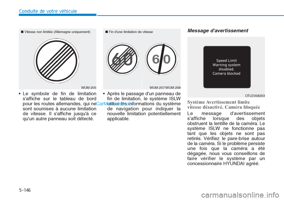 Hyundai Tucson 2019  Manuel du propriétaire (in French) 5-146
Conduite de votre véhicule
• Le symbole de fin de limitation
saffiche sur le tableau de bord
pour les routes allemandes, qui ne
sont soumises à aucune limitation
de vitesse. Il saffiche ju