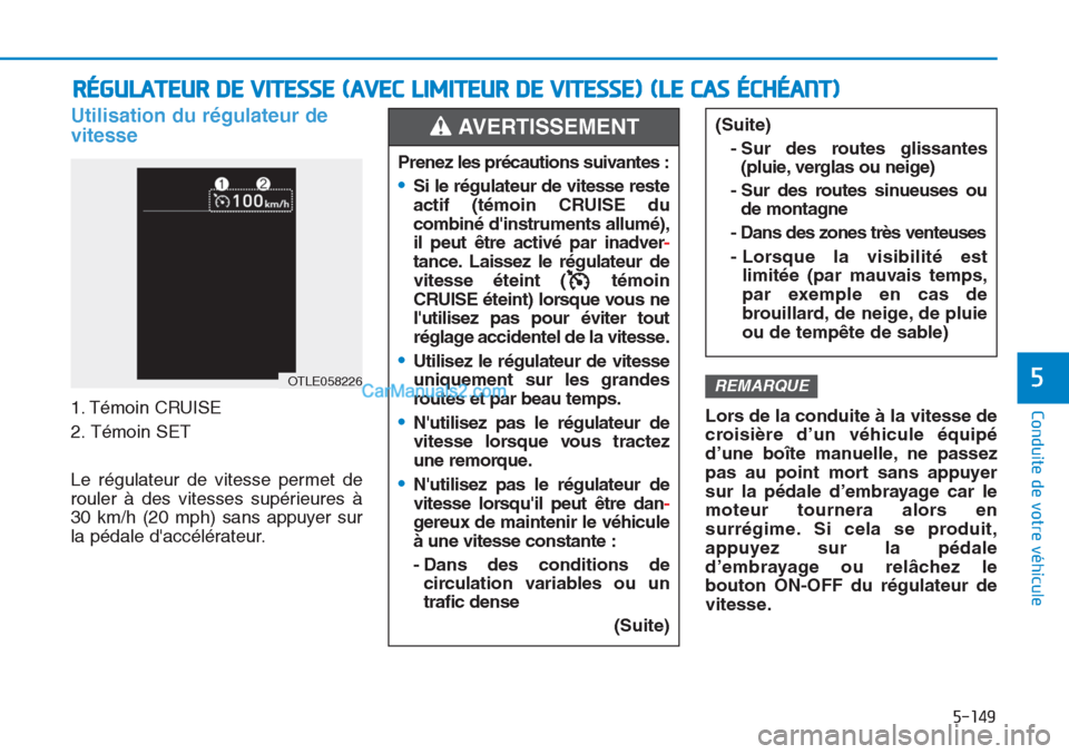 Hyundai Tucson 2019  Manuel du propriétaire (in French) 5-149
Conduite de votre véhicule
5
Utilisation du régulateur de
vitesse 
1. Témoin CRUISE 
2. Témoin SET
Le régulateur de vitesse permet de
rouler à des vitesses supérieures à
30 km/h (20 mph)