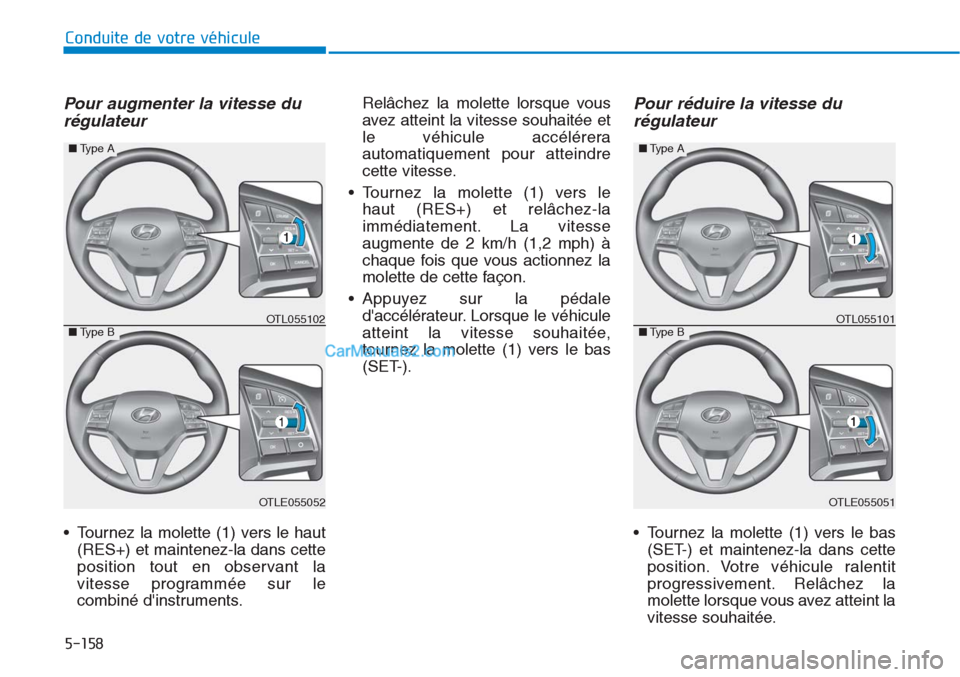 Hyundai Tucson 2019  Manuel du propriétaire (in French) 5-158
Conduite de votre véhicule
Pour augmenter la vitesse du
régulateur 
• Tournez la molette (1) vers le haut
(RES+) et maintenez-la dans cette
position tout en observant la
vitesse programmée 