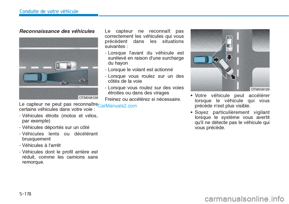 Hyundai Tucson 2019  Manuel du propriétaire (in French) 5-178
Conduite de votre véhicule
Reconnaissance des véhicules
Le capteur ne peut pas reconnaître
certains véhicules dans votre voie :
- Véhicules étroits (motos et vélos,
par exemple)
- Véhicu