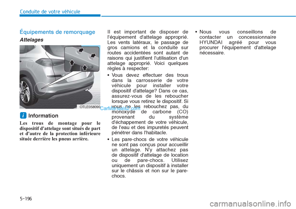 Hyundai Tucson 2019 Manuel du propriétaire (in French) 5-196
Conduite de votre véhicule
Équipements de remorquage
Attelages
Information
Les trous de montage pour le
dispositif dattelage sont situés de part
et dautre de la protection inférieure
situ Hyundai Tucson 2019 Manuel du propriétaire (in French) 5-196
Conduite de votre véhicule
Équipements de remorquage
Attelages
Information
Les trous de montage pour le
dispositif dattelage sont situés de part
et dautre de la protection inférieure
situ