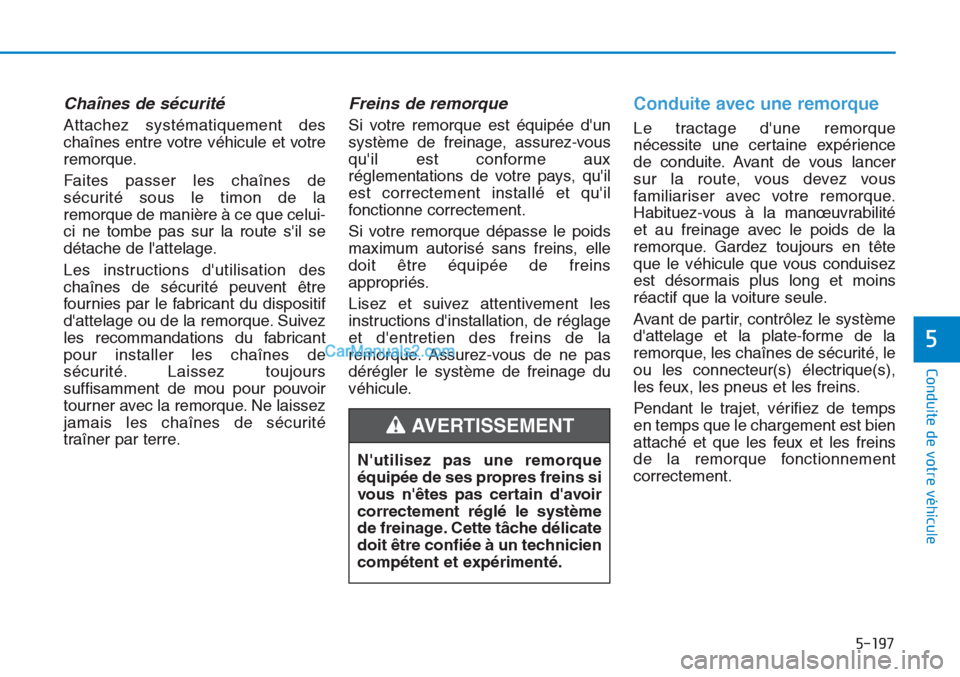 Hyundai Tucson 2019 Manuel du propriétaire (in French) 5-197
Conduite de votre véhicule
5
Chaînes de sécurité
Attachez systématiquement des
chaînes entre votre véhicule et votre
remorque.
Faites passer les chaînes de
sécurité sous le timon de la Hyundai Tucson 2019 Manuel du propriétaire (in French) 5-197
Conduite de votre véhicule
5
Chaînes de sécurité
Attachez systématiquement des
chaînes entre votre véhicule et votre
remorque.
Faites passer les chaînes de
sécurité sous le timon de la