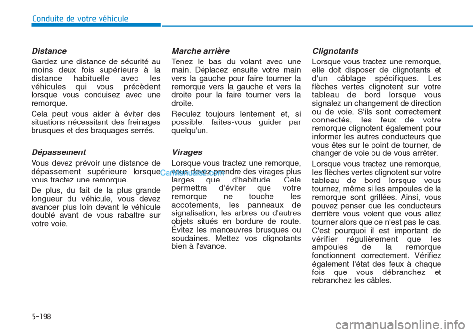 Hyundai Tucson 2019 Manuel du propriétaire (in French) 5-198
Conduite de votre véhicule
Distance
Gardez une distance de sécurité au
moins deux fois supérieure à la
distance habituelle avec les
véhicules qui vous précèdent
lorsque vous conduisez av Hyundai Tucson 2019 Manuel du propriétaire (in French) 5-198
Conduite de votre véhicule
Distance
Gardez une distance de sécurité au
moins deux fois supérieure à la
distance habituelle avec les
véhicules qui vous précèdent
lorsque vous conduisez av