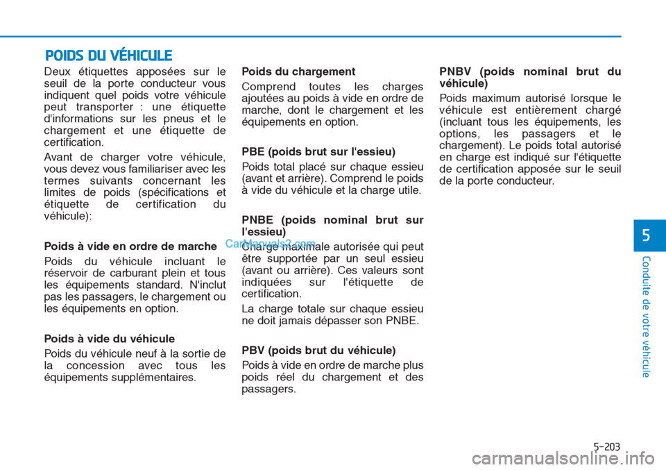 Hyundai Tucson 2019 Manuel du propriétaire (in French) Deux étiquettes apposées sur le
seuil de la porte conducteur vous
indiquent quel poids votre véhicule
peut transporter : une étiquette
dinformations sur les pneus et le
chargement et une étiquet Hyundai Tucson 2019 Manuel du propriétaire (in French) Deux étiquettes apposées sur le
seuil de la porte conducteur vous
indiquent quel poids votre véhicule
peut transporter : une étiquette
dinformations sur les pneus et le
chargement et une étiquet