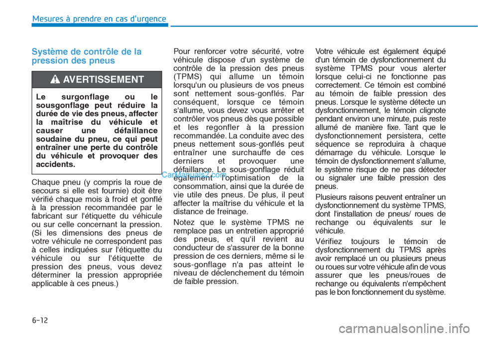 Hyundai Tucson 2019 Manuel du propriétaire (in French) 6-12
Mesures à prendre en cas durgence
Système de contrôle de la
pression des pneus
Chaque pneu (y compris la roue de
secours si elle est fournie) doit être
vérifié chaque mois à froid et gon Hyundai Tucson 2019 Manuel du propriétaire (in French) 6-12
Mesures à prendre en cas durgence
Système de contrôle de la
pression des pneus
Chaque pneu (y compris la roue de
secours si elle est fournie) doit être
vérifié chaque mois à froid et gon