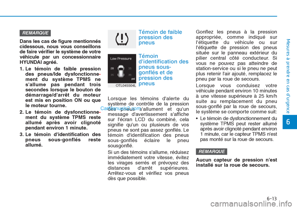Hyundai Tucson 2019 Manuel du propriétaire (in French) 6-13
Mesures à prendre en cas durgence
6
Dans les cas de figure mentionnés
cidessous, nous vous conseillons
de faire vérifier le système de votre
véhicule par un concessionnaire
HYUNDAI agréé Hyundai Tucson 2019 Manuel du propriétaire (in French) 6-13
Mesures à prendre en cas durgence
6
Dans les cas de figure mentionnés
cidessous, nous vous conseillons
de faire vérifier le système de votre
véhicule par un concessionnaire
HYUNDAI agréé