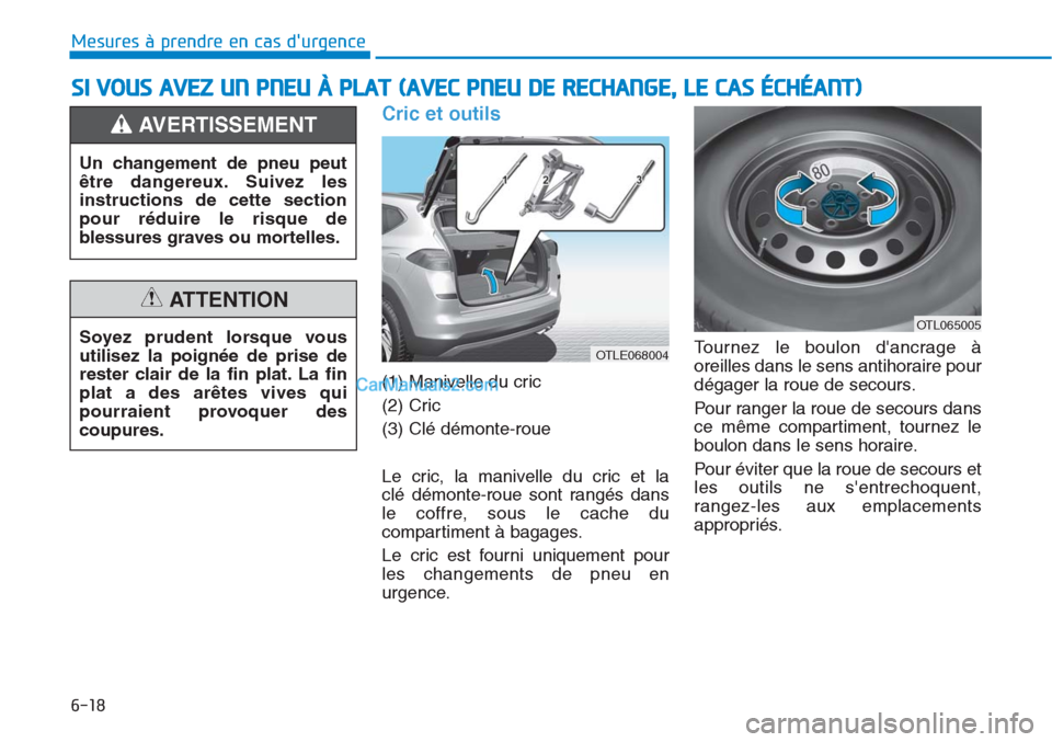 Hyundai Tucson 2019 Manuel du propriétaire (in French) 6-18
Mesures à prendre en cas durgence
Cric et outils
(1) Manivelle du cric
(2) Cric
(3) Clé démonte-roue
Le cric, la manivelle du cric et la
clé démonte-roue sont rangés dans
le coffre, sou Hyundai Tucson 2019 Manuel du propriétaire (in French) 6-18
Mesures à prendre en cas durgence
Cric et outils
(1) Manivelle du cric
(2) Cric
(3) Clé démonte-roue
Le cric, la manivelle du cric et la
clé démonte-roue sont rangés dans
le coffre, sou