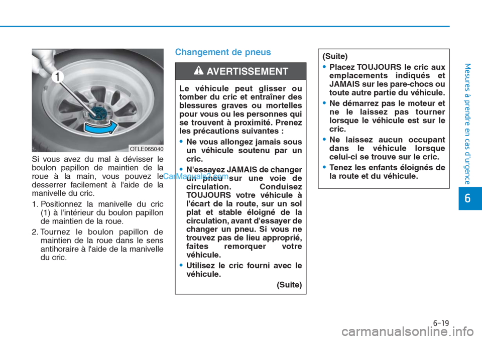 Hyundai Tucson 2019 Manuel du propriétaire (in French) 6-19
Mesures à prendre en cas durgence
6
Si vous avez du mal à dévisser le
boulon papillon de maintien de la
roue à la main, vous pouvez le
desserrer facilement à laide de la
manivelle du cric Hyundai Tucson 2019 Manuel du propriétaire (in French) 6-19
Mesures à prendre en cas durgence
6
Si vous avez du mal à dévisser le
boulon papillon de maintien de la
roue à la main, vous pouvez le
desserrer facilement à laide de la
manivelle du cric