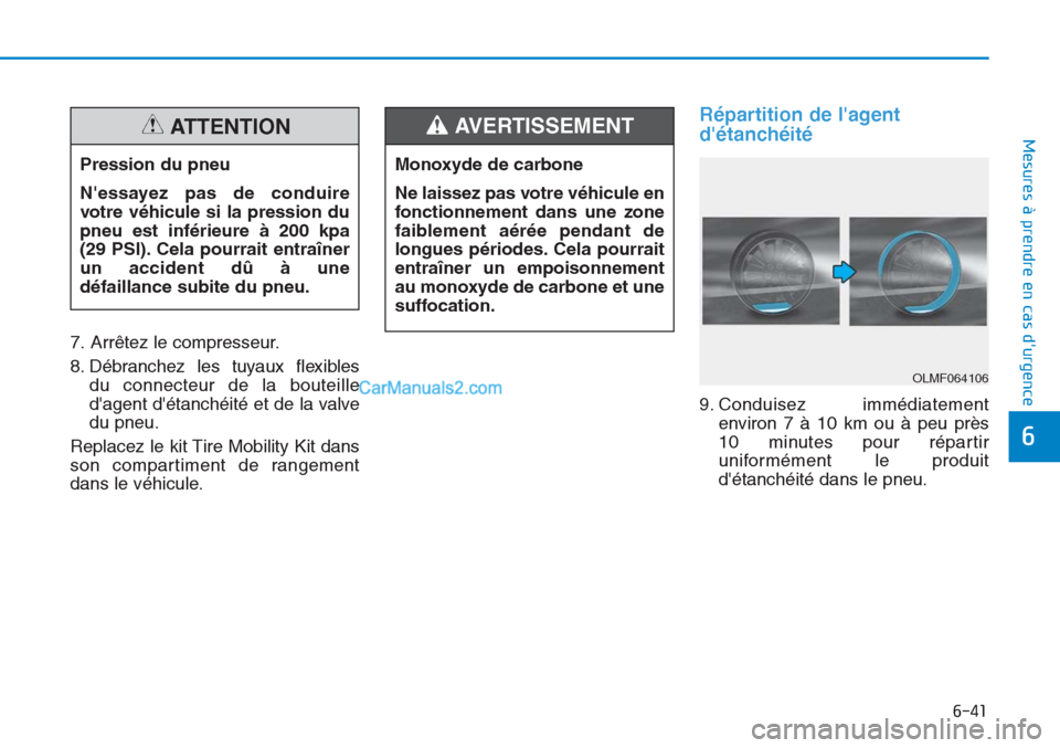 Hyundai Tucson 2019  Manuel du propriétaire (in French) 6-41
Mesures à prendre en cas durgence 
6
7. Arrêtez le compresseur.
8. Débranchez les tuyaux flexibles
du connecteur de la bouteille
dagent détanchéité et de la valve
du pneu.
Replacez le ki