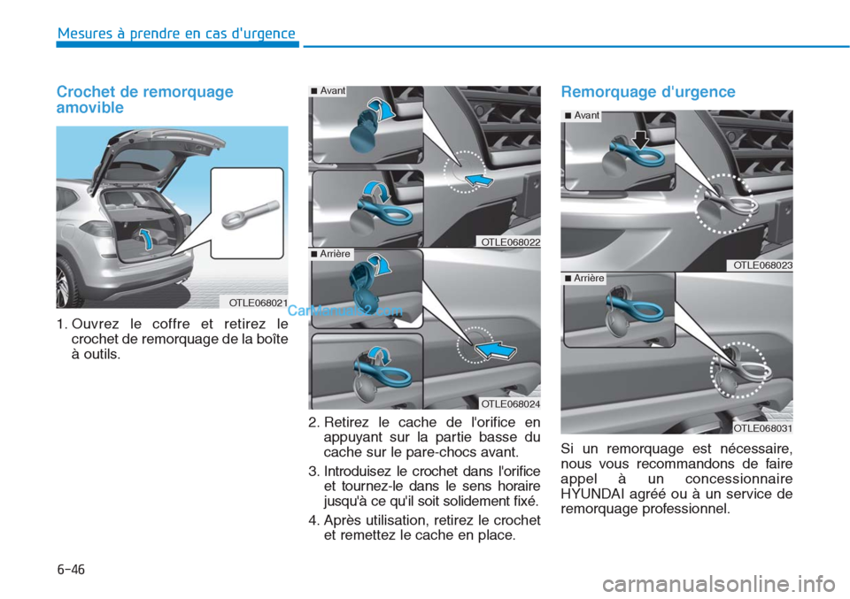 Hyundai Tucson 2019  Manuel du propriétaire (in French) 6-46
Mesures à prendre en cas durgence 
Crochet de remorquage
amovible 
1. Ouvrez le coffre et retirez le
crochet de remorquage de la boîte
à outils.
2. Retirez le cache de lorifice en
appuyant s