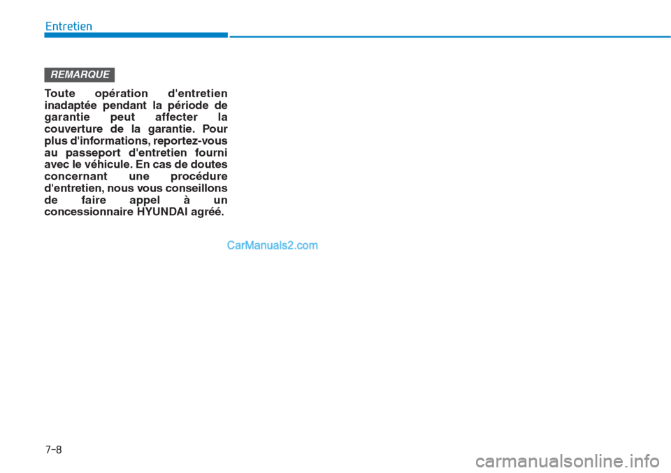 Hyundai Tucson 2019  Manuel du propriétaire (in French) 7-8
Entretien
Toute opération dentretien
inadaptée pendant la période de
garantie peut affecter la
couverture de la garantie. Pour
plus dinformations, reportez-vous
au passeport dentretien fourn