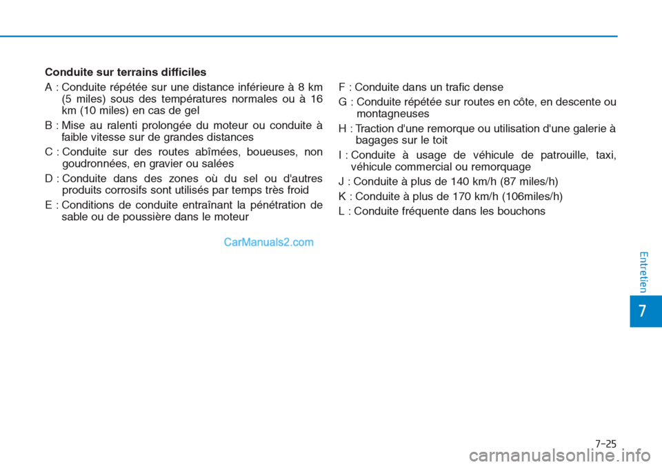 Hyundai Tucson 2019  Manuel du propriétaire (in French) 7-25
7
Entretien
Conduite sur terrains difficiles
A : Conduite répétée sur une distance inférieure à 8 km
(5 miles) sous des températures normales ou à 16
km (10 miles) en cas de gel
B : Mise a