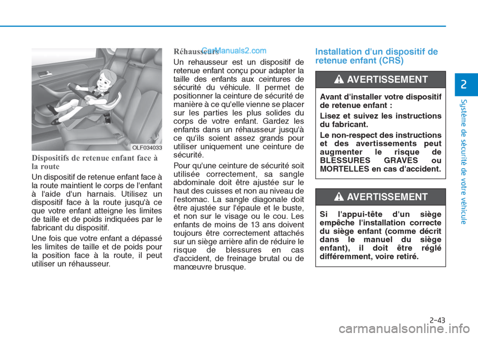 Hyundai Tucson 2019 Manuel du propriétaire (in French) 2-43
Système de sécurité de votre véhicule
2
Dispositifs de retenue enfant face à
la route
Un dispositif de retenue enfant face à
la route maintient le corps de lenfant
à laide dun harnais Hyundai Tucson 2019 Manuel du propriétaire (in French) 2-43
Système de sécurité de votre véhicule
2
Dispositifs de retenue enfant face à
la route
Un dispositif de retenue enfant face à
la route maintient le corps de lenfant
à laide dun harnais