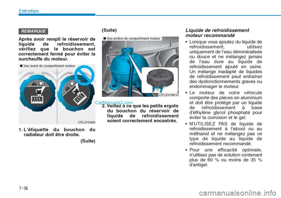Hyundai Tucson 2019 Manuel du propriétaire (in French) 7-36
Entretien
Après avoir rempli le réservoir de
liquide de refroidissement,
vérifiez que le bouchon est
correctement fermé pour éviter la
surchauffe du moteur.
1. Létiquette du bouchon du
rad Hyundai Tucson 2019 Manuel du propriétaire (in French) 7-36
Entretien
Après avoir rempli le réservoir de
liquide de refroidissement,
vérifiez que le bouchon est
correctement fermé pour éviter la
surchauffe du moteur.
1. Létiquette du bouchon du
rad
