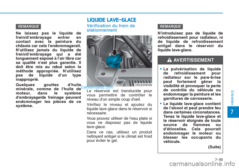 Hyundai Tucson 2019 Manuel du propriétaire (in French) 7-39
7
Entretien
LIQUIDE LAVE-GLACE
Ne laissez pas le liquide de
frein/dembrayage entrer en
contact avec la peinture du
châssis car cela lendommagerait.
Nutilisez jamais du liquide de
frein/dembr Hyundai Tucson 2019 Manuel du propriétaire (in French) 7-39
7
Entretien
LIQUIDE LAVE-GLACE
Ne laissez pas le liquide de
frein/dembrayage entrer en
contact avec la peinture du
châssis car cela lendommagerait.
Nutilisez jamais du liquide de
frein/dembr