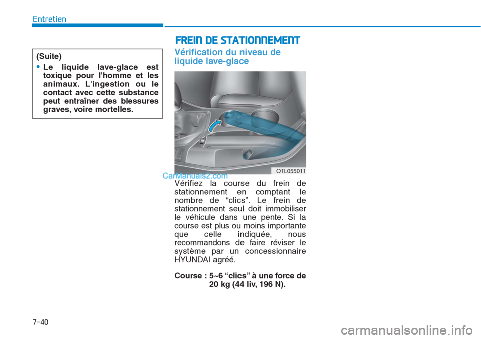 Hyundai Tucson 2019  Manuel du propriétaire (in French) 7-40
Entretien
Vérification du niveau de
liquide lave-glace 
Vérifiez la course du frein de
stationnement en comptant le
nombre de “clics”. Le frein de
stationnement seul doit immobiliser
le vé