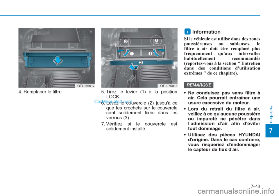Hyundai Tucson 2019  Manuel du propriétaire (in French) 7-43
7
Entretien
4. Remplacer le filtre. 5. Tirez le levier (1) à la position
LOCK.
6. Levez le couvercle (2) jusquà ce
que les crochets sur le couvercle
sont solidement fixés dans les
verrous (3)